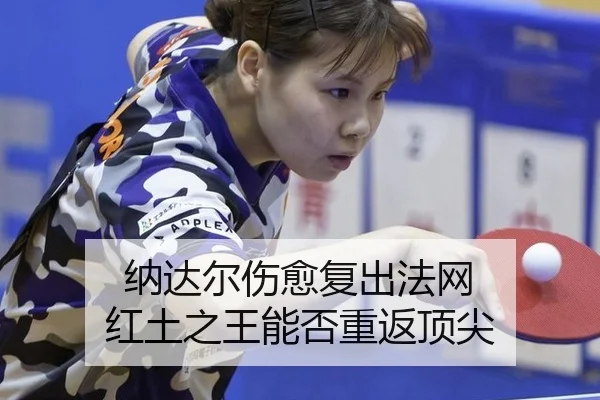 纳达尔伤愈复出法网 红土之王能否重返顶尖