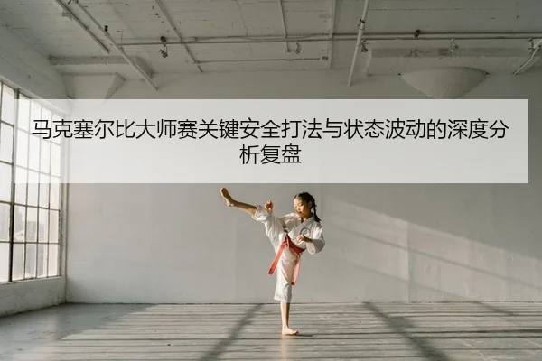 ma-ke-sai-er-bi-da-shi-sai-guan-jian-an-quan-da-fa-yu-zhuang-tai-bo-dong-de-shen-du-fen-xi-fu-pan-2-858.jpg